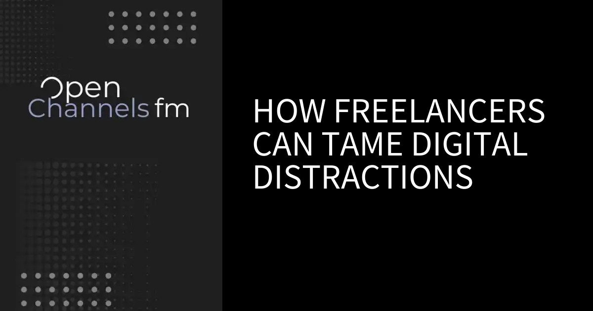 How Freelancers Can Tame Digital Distractions