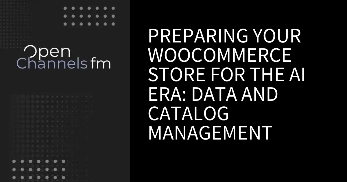 Preparing Your WooCommerce Store for the AI Era: Data and Catalog Management